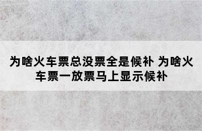 为啥火车票总没票全是候补 为啥火车票一放票马上显示候补